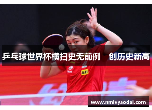 乒乓球世界杯横扫史无前例　创历史新高